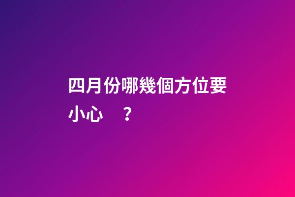 四月份哪幾個方位要小心？